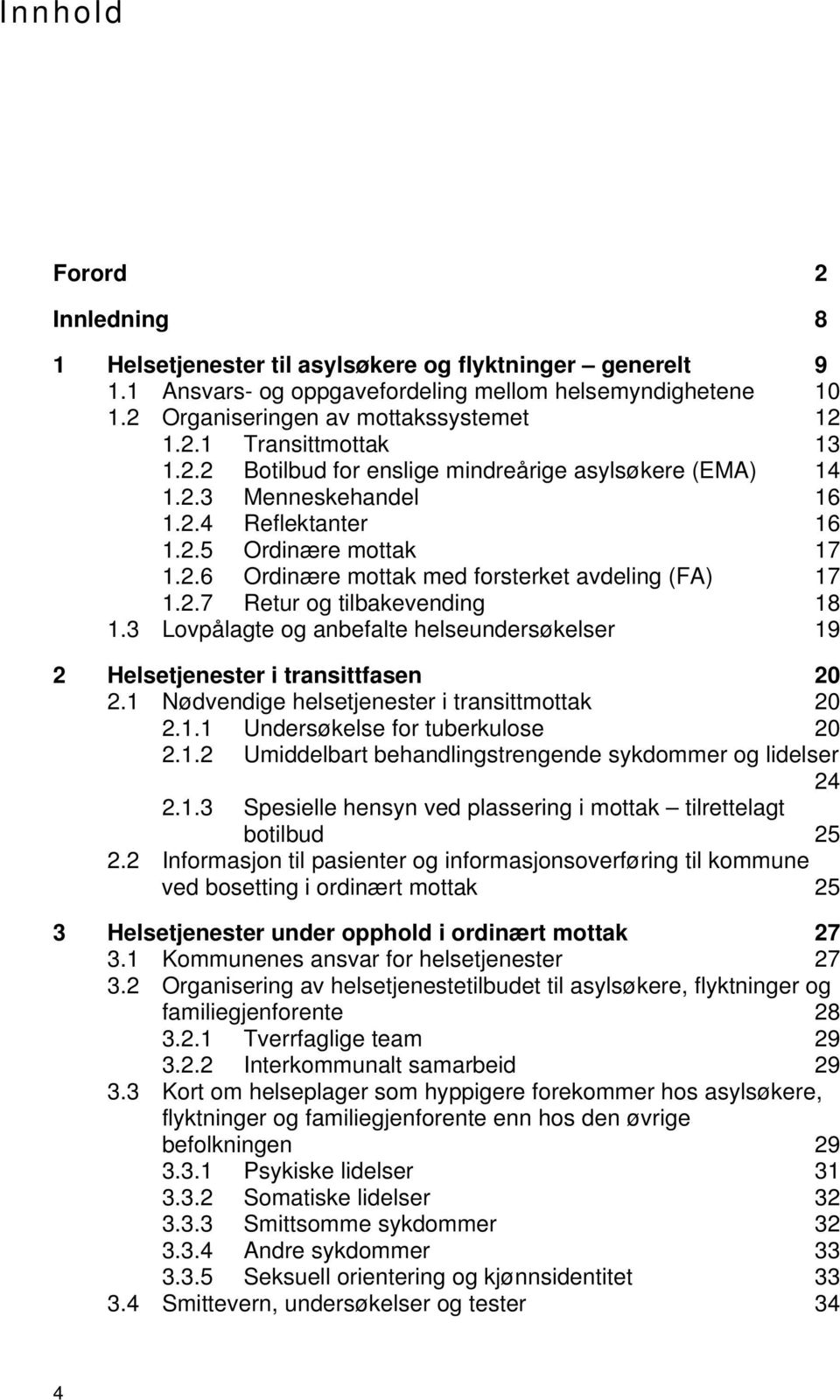 3 Lovpålagte og anbefalte helseundersøkelser 19 2 Helsetjenester i transittfasen 20 2.1 Nødvendige helsetjenester i transittmottak 20 2.1.1 Undersøkelse for tuberkulose 20 2.1.2 Umiddelbart behandlingstrengende sykdommer og lidelser 24 2.