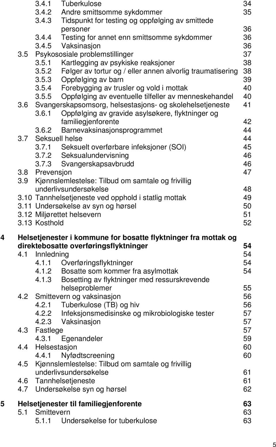 5.5 Oppfølging av eventuelle tilfeller av menneskehandel 40 3.6 Svangerskapsomsorg, helsestasjons- og skolehelsetjeneste 41 3.6.1 Oppfølging av gravide asylsøkere, flyktninger og familiegjenforente 42 3.