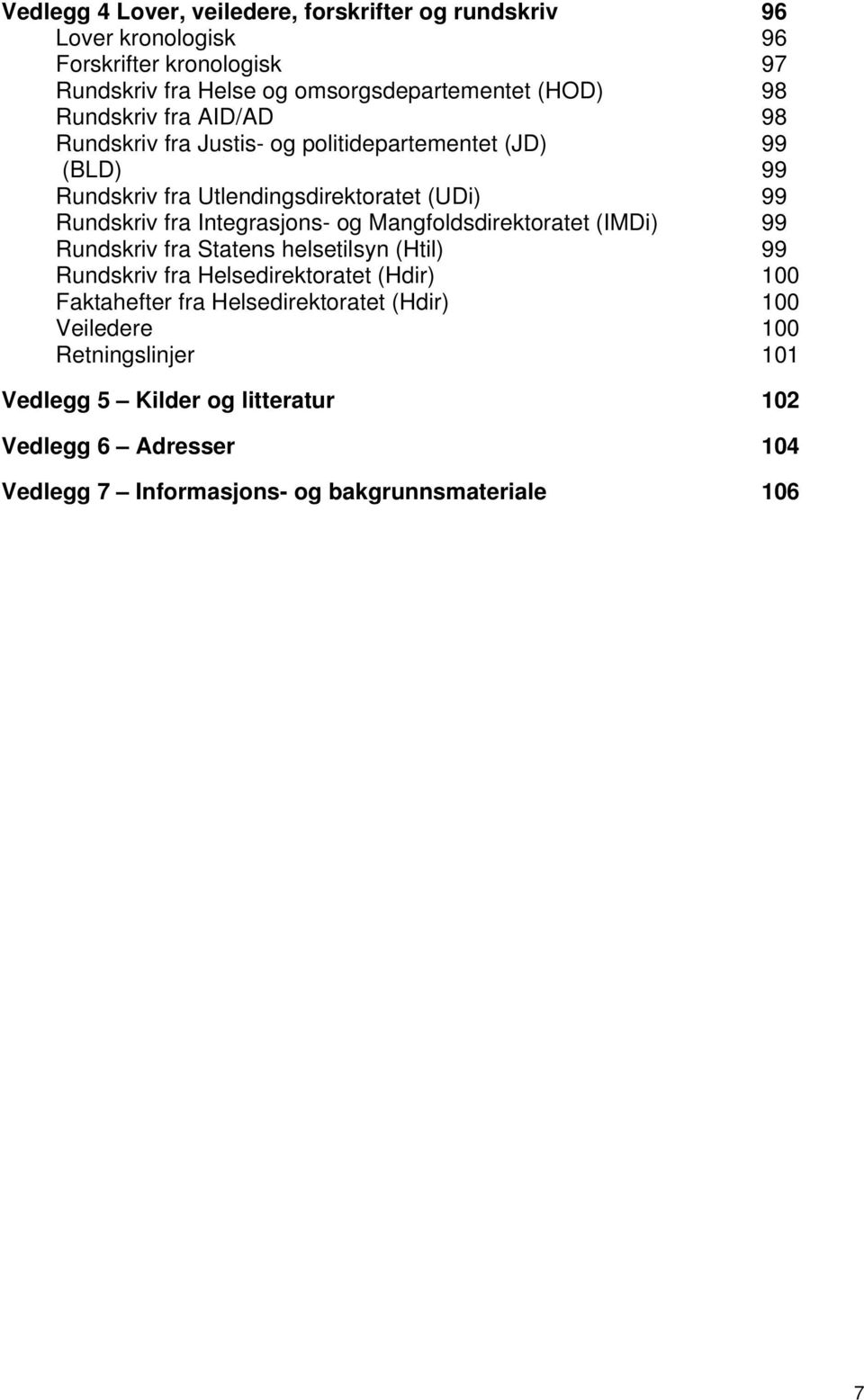 Integrasjons- og Mangfoldsdirektoratet (IMDi) 99 Rundskriv fra Statens helsetilsyn (Htil) 99 Rundskriv fra Helsedirektoratet (Hdir) 100 Faktahefter fra