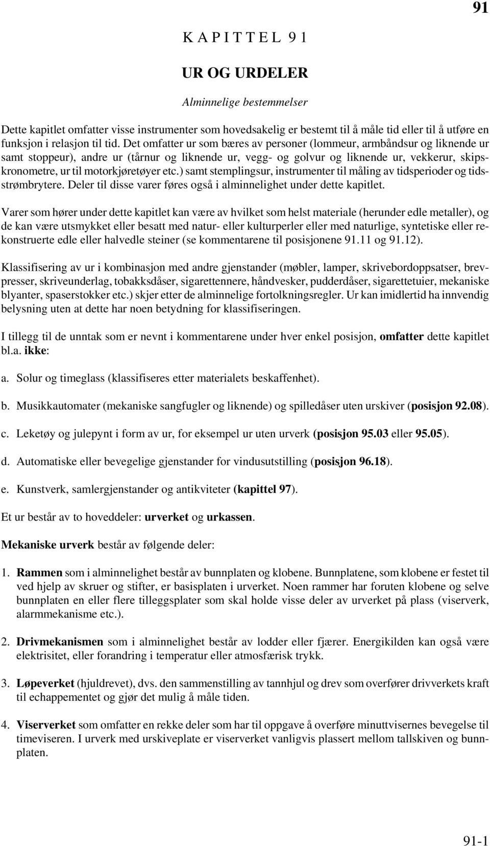 motorkjøretøyer etc.) samt stemplingsur, instrumenter til måling av tidsperioder og tidsstrømbrytere. Deler til disse varer føres også i alminnelighet under dette kapitlet.