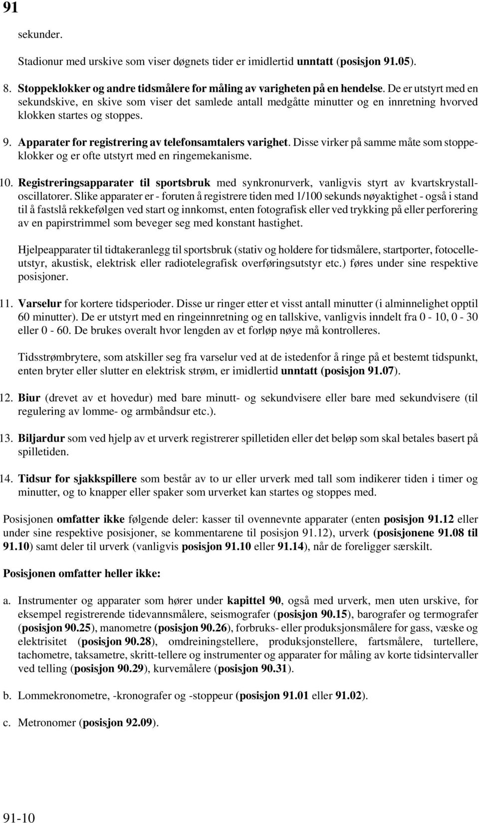 Apparater for registrering av telefonsamtalers varighet. Disse virker på samme måte som stoppeklokker og er ofte utstyrt med en ringemekanisme. 10.