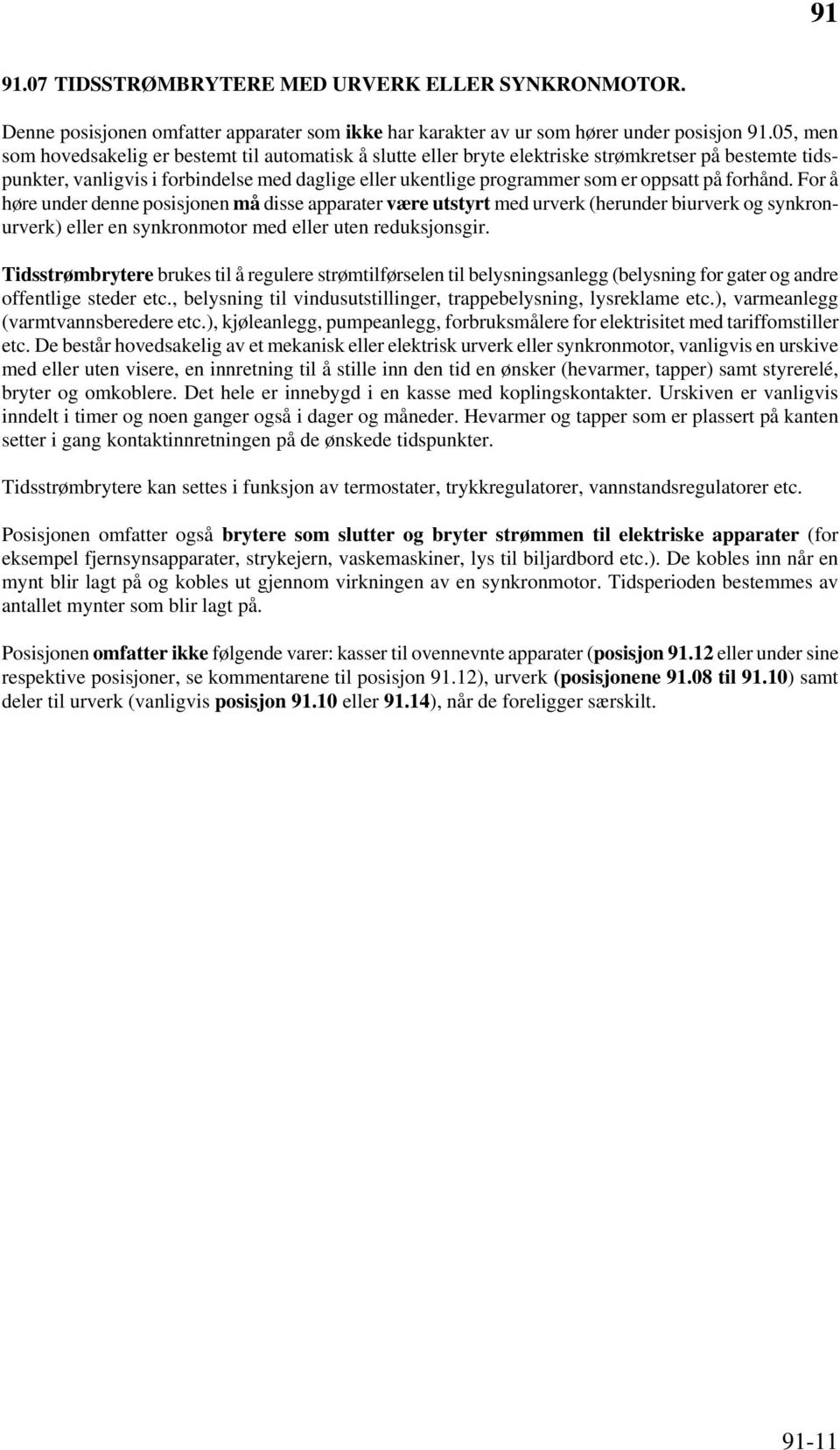 på forhånd. For å høre under denne posisjonen må disse apparater være utstyrt med urverk (herunder biurverk og synkronurverk) eller en synkronmotor med eller uten reduksjonsgir.