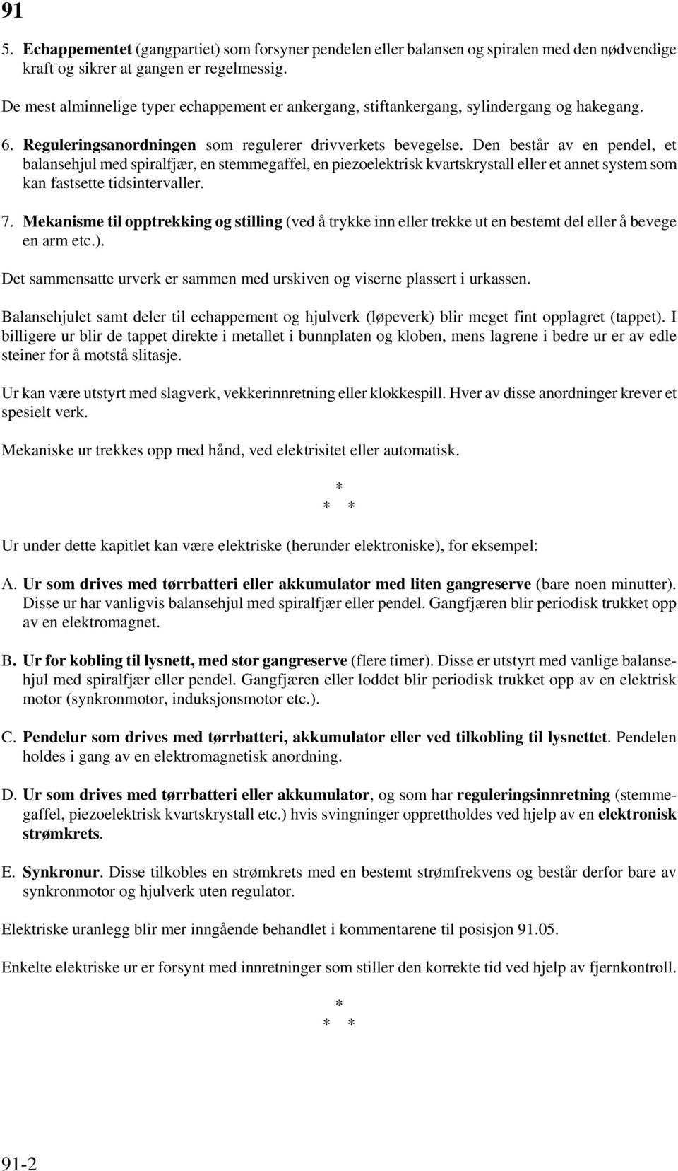 Den består av en pendel, et balansehjul med spiralfjær, en stemmegaffel, en piezoelektrisk kvartskrystall eller et annet system som kan fastsette tidsintervaller. 7.