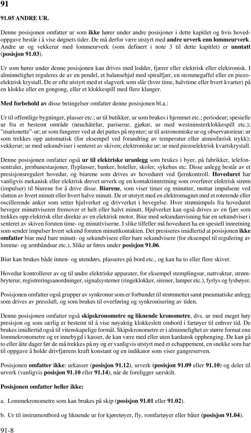 Ur som hører under denne posisjonen kan drives med lodder, fjærer eller elektrisk eller elektronisk.