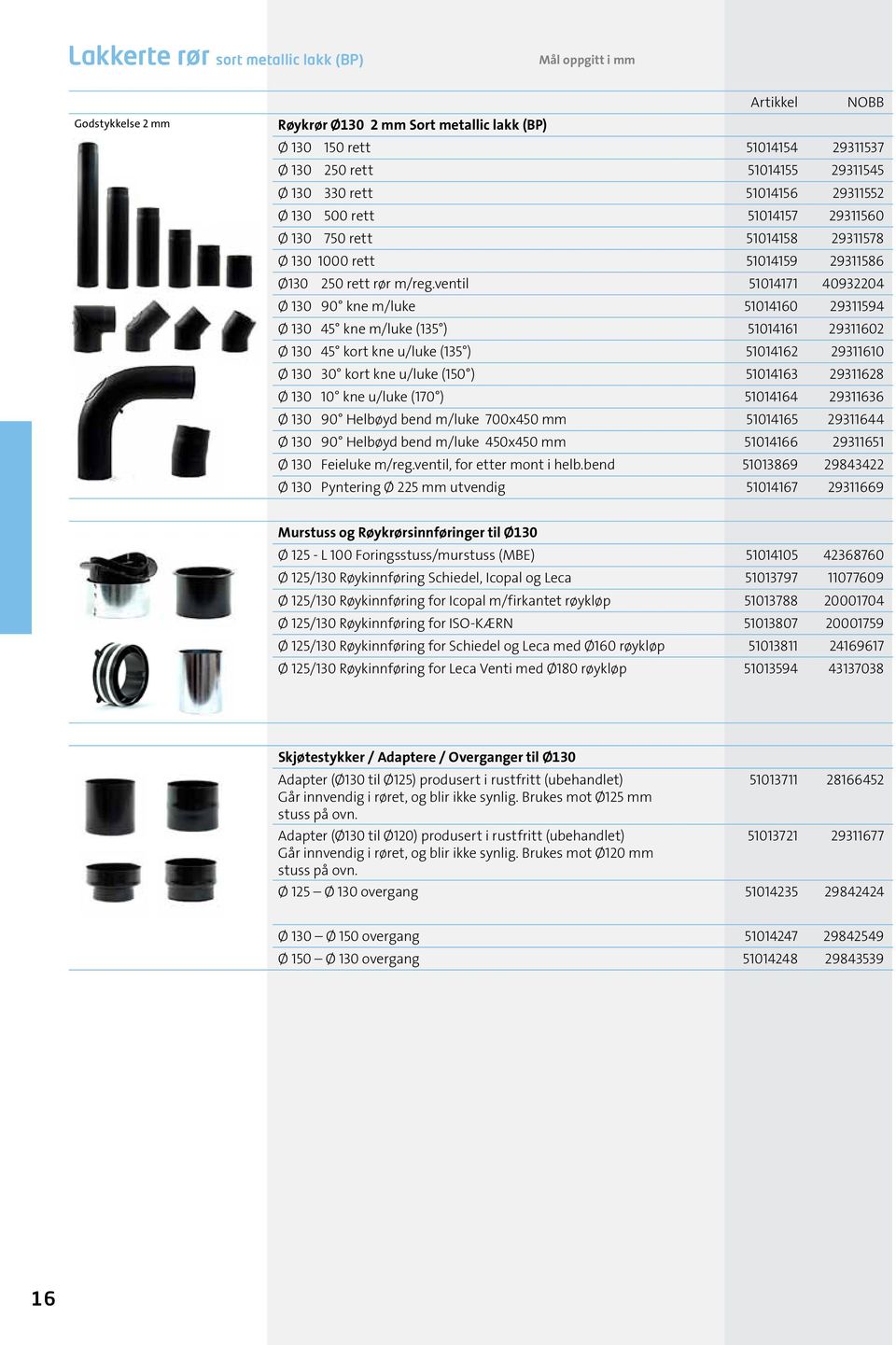 ventil 51014171 40932204 Ø 130 90 kne m/luke 51014160 29311594 Ø 130 45 kne m/luke (135 ) 51014161 29311602 Ø 130 45 kort kne u/luke (135 ) 51014162 29311610 Ø 130 30 kort kne u/luke (150 ) 51014163