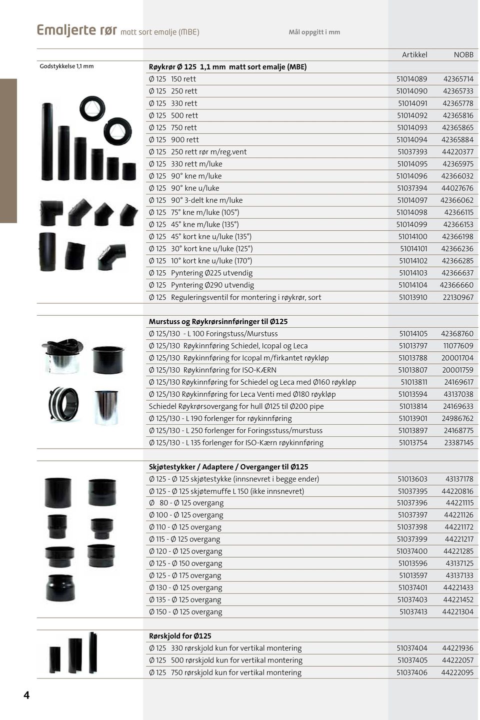 vent 51037393 44220377 Ø 125 330 rett m/luke 51014095 42365975 Ø 125 90 kne m/luke 51014096 42366032 Ø 125 90 kne u/luke 51037394 44027676 Ø 125 90 3-delt kne m/luke 51014097 42366062 Ø 125 75 kne