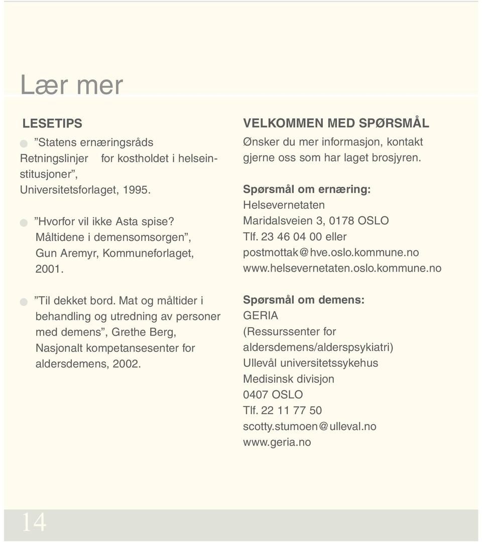 Spørsmål om ernæring: Helsevernetaten Maridalsveien 3, 0178 OSLO Tlf. 23 46 04 00 eller postmottak@hve.oslo.kommune.no www.helsevernetaten.oslo.kommune.no Til dekket bord.