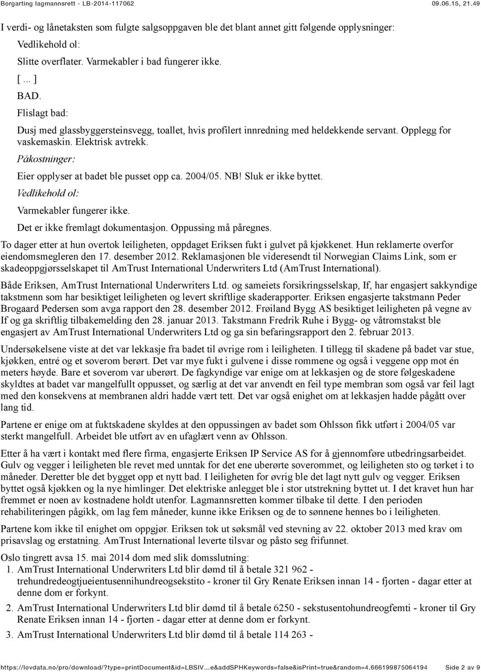 Påkostninger: Eier opplyser at badet ble pusset opp ca. 2004/05. NB! Sluk er ikke byttet. Vedlikehold ol: Varmekabler fungerer ikke. Det er ikke fremlagt dokumentasjon. Oppussing må påregnes.