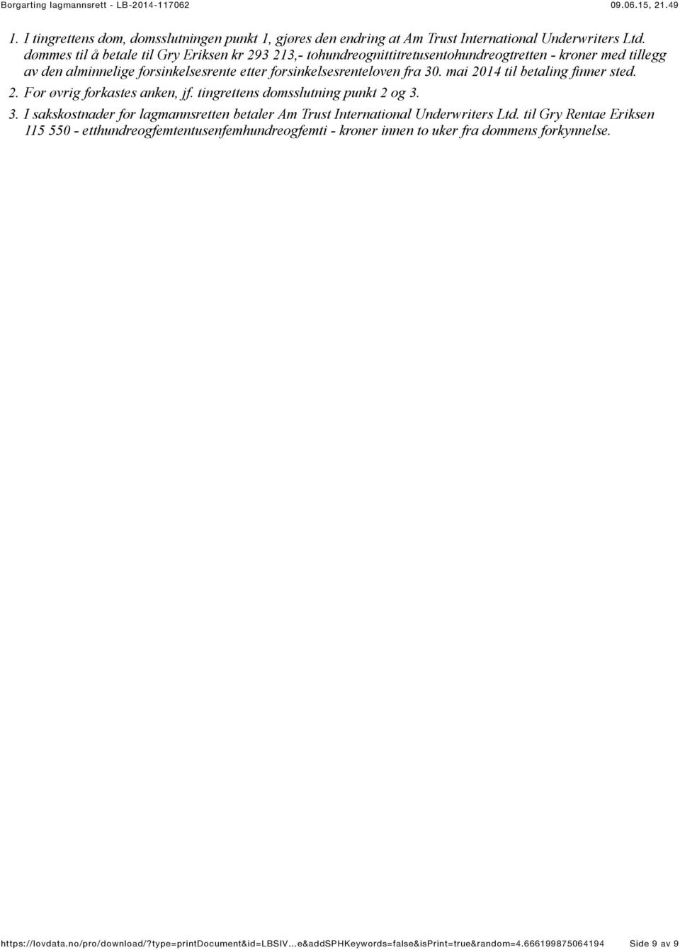 forsinkelsesrenteloven fra 30. mai 2014 til betaling finner sted. 2. For øvrig forkastes anken, jf. tingrettens domsslutning punkt 2 og 3. 3. I sakskostnader for lagmannsretten betaler Am Trust International Underwriters Ltd.