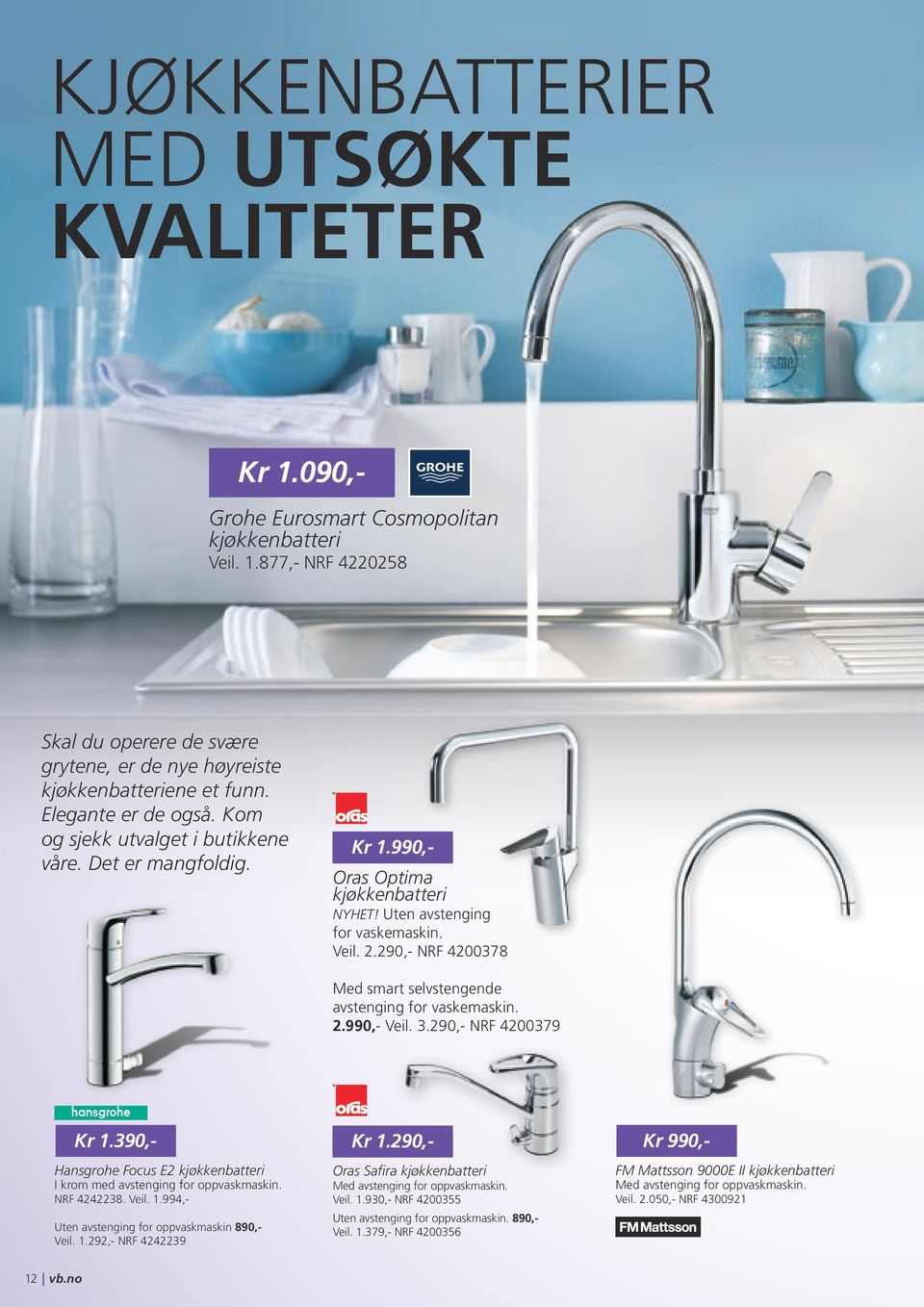 290,- NRF 4200378 Med smart selvstengende avstenging for vaskemaskin. 2.990,- Veil. 3.290,- NRF 4200379 Kr 1.390,- Hansgrohe Focus E2 kjøkkenbatteri I krom med avstenging for oppvaskmaskin.