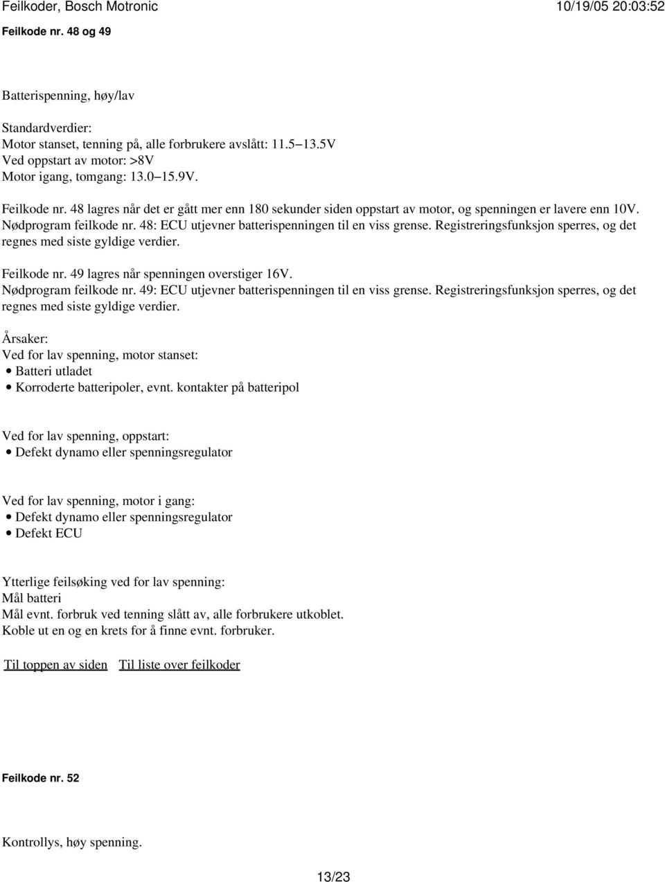 Registreringsfunksjon sperres, og det regnes med siste gyldige verdier. Feilkode nr. 49 lagres når spenningen overstiger 16V. Nødprogram feilkode nr.