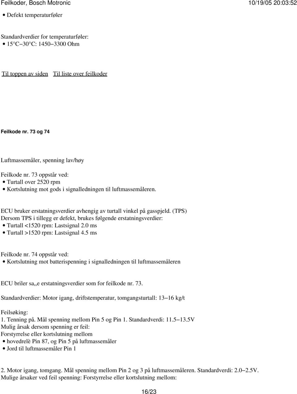 (TPS) Dersom TPS i tillegg er defekt, brukes følgende erstatningsverdier: Turtall <1520 rpm: Lastsignal 2.0 ms Turtall >1520 rpm: Lastsignal 4.5 ms Feilkode nr.