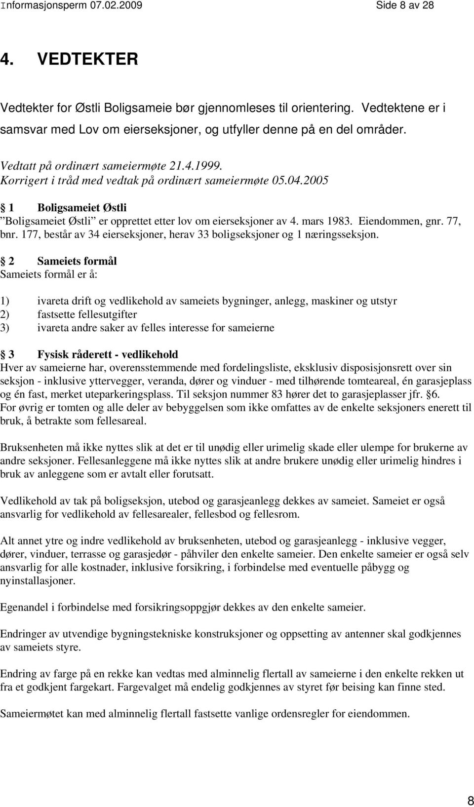 2005 1 Boligsameiet Østli Boligsameiet Østli er opprettet etter lov om eierseksjoner av 4. mars 1983. Eiendommen, gnr. 77, bnr.