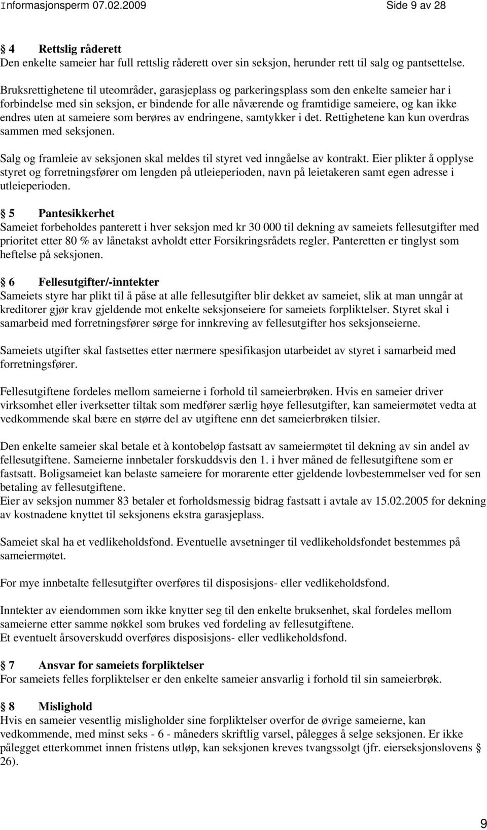 uten at sameiere som berøres av endringene, samtykker i det. Rettighetene kan kun overdras sammen med seksjonen. Salg og framleie av seksjonen skal meldes til styret ved inngåelse av kontrakt.