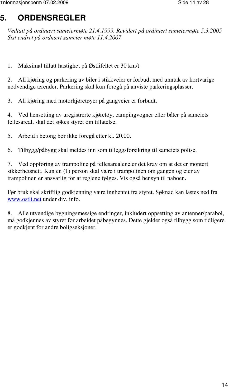 Parkering skal kun foregå på anviste parkeringsplasser. 3. All kjøring med motorkjøretøyer på gangveier er forbudt. 4.