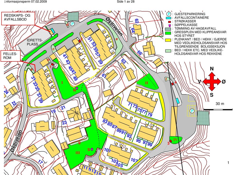 PLASS 41 43 4547 47 47 49 31 33 35 37 59 a b 1 c 2 I II N e f P 3 : GJESTEPARKERING : AVFALLSCONTAINERE : STRØKASSER : SØPPELKASSE : TØMMING AV HAGEAVFALL : GRESSPLEN MED KLIPPEANSVAR HOS