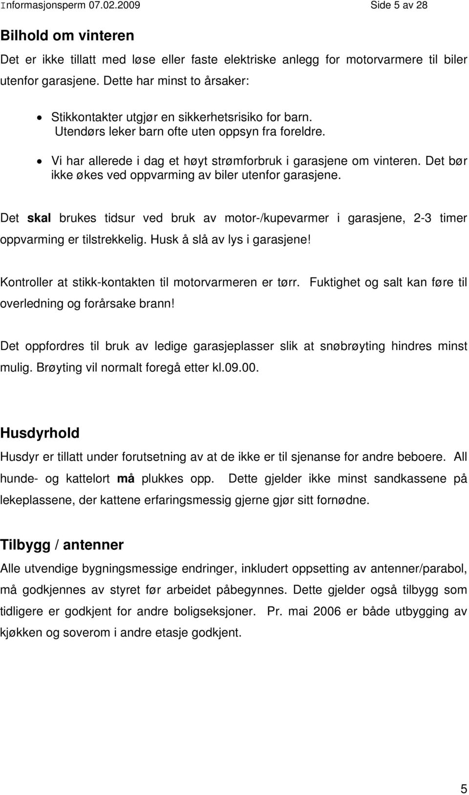 Det bør ikke økes ved oppvarming av biler utenfor garasjene. Det skal brukes tidsur ved bruk av motor-/kupevarmer i garasjene, 2-3 timer oppvarming er tilstrekkelig. Husk å slå av lys i garasjene!