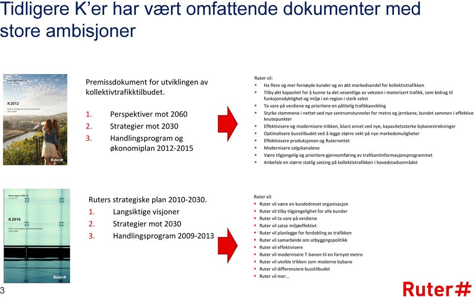 motorisert trafikk, som bidrag til funksjonsdyktighet og miljø i en region i sterk vekst Ta vare på verdiene og prioritere en pålitelig trafikkavvikling Styrke stammene i nettet ved nye