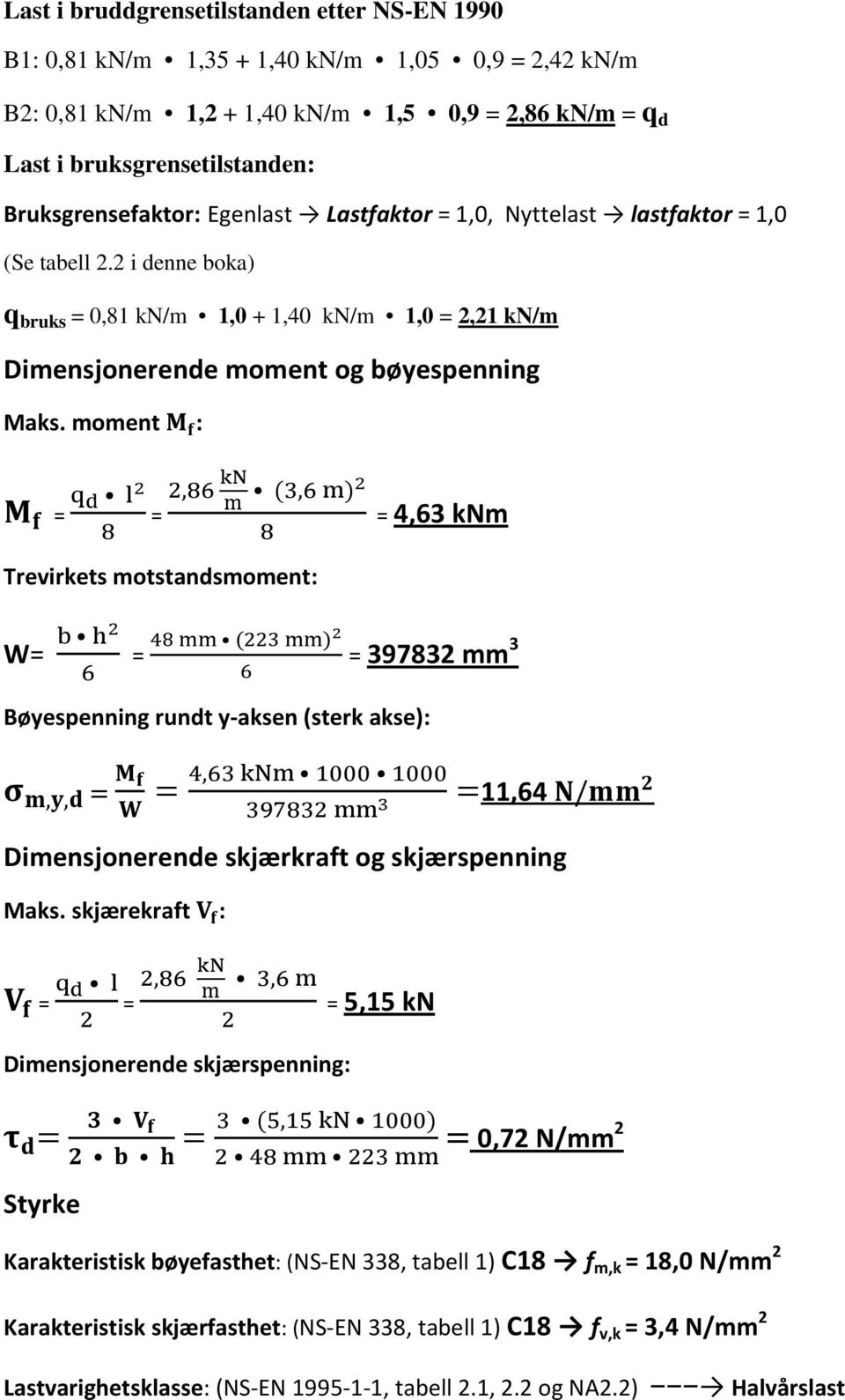 moment :,, Trevirkets motstandsmoment: 4,63 knm W Bøyespenning rundt y-aksen (sterk akse):,, 397832 mm 3, 11,64 / Dimensjonerende skjærkraft og skjærspenning Maks.