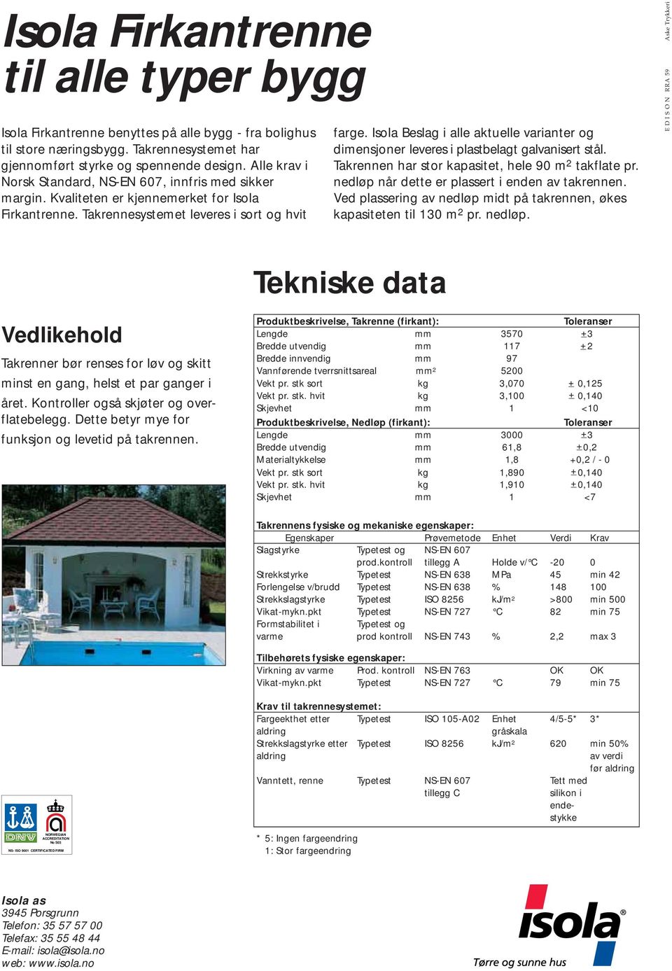 Isola Beslag i alle aktuelle varianter og dimensjoner leveres i plastbelagt galvanisert stål. Takrennen har stor kapasitet, hele 90 m 2 takflate pr. nedløp når dette er plassert i enden av takrennen.