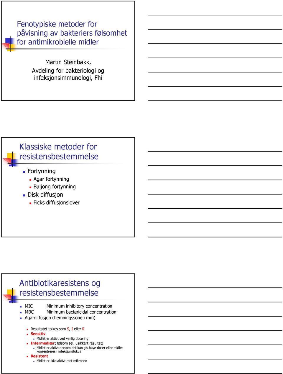 inhibitory concentration MBC Minimum bactericidal concentration Agardiffusjon (hemningssone i mm) Resultatet tolkes som S, I eller R Sensitiv Midlet er aktivt ved vanlig