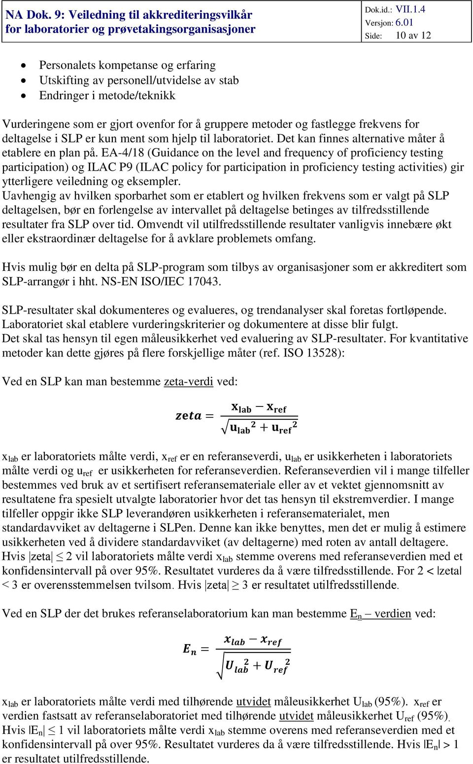 EA-4/18 (Guidance on the level and frequency of proficiency testing participation) og ILAC P9 (ILAC policy for participation in proficiency testing activities) gir ytterligere veiledning og eksempler.