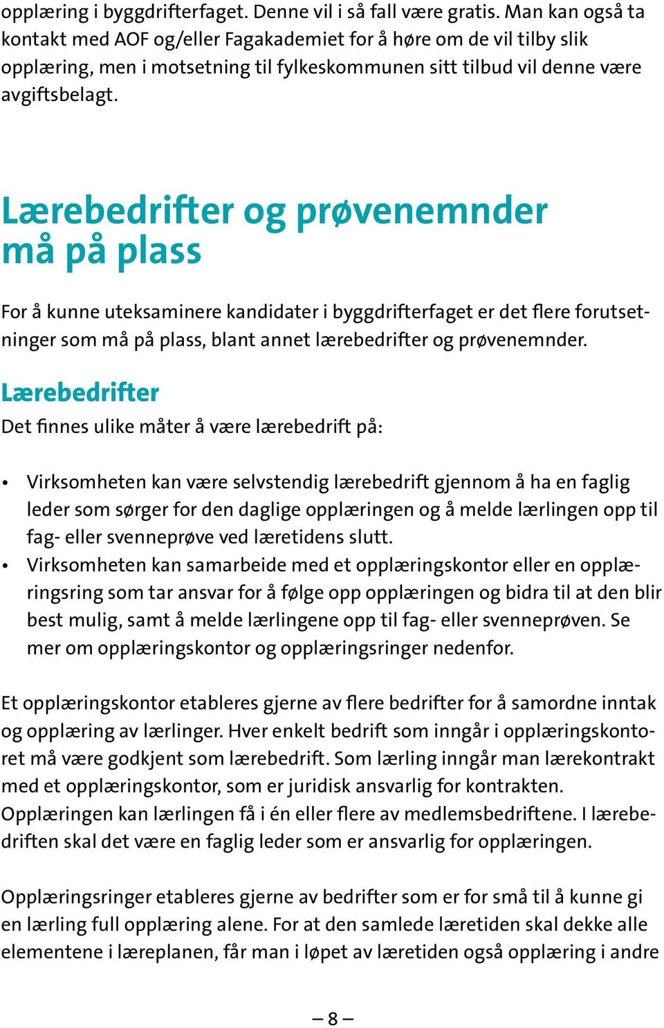 Lærebedrifter og prøvenemnder må på plass For å kunne uteksaminere kandidater i byggdrifterfaget er det flere forutsetninger som må på plass, blant annet lærebedrifter og prøvenemnder.