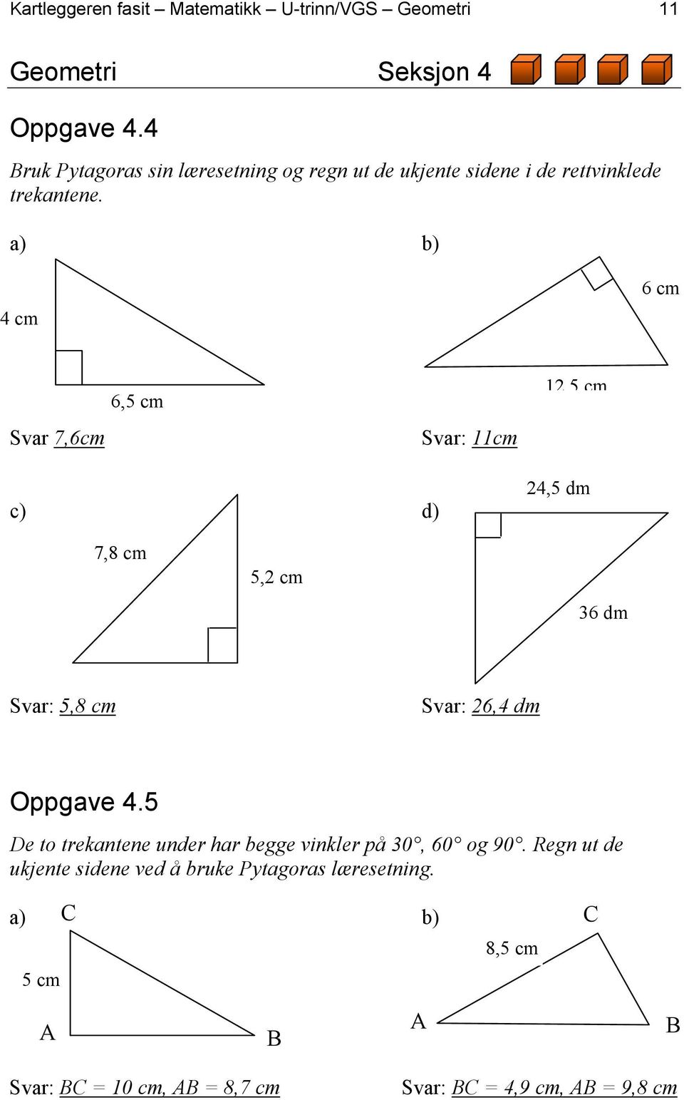 a) b) 4 cm 6 cm Svar 7,6cm 6,5 cm Svar: 11cm 125cm c) d) 24,5 dm 7,8 cm 5,2 cm 36 dm Svar: 5,8 cm Svar: 26,4 dm Oppgave 4.