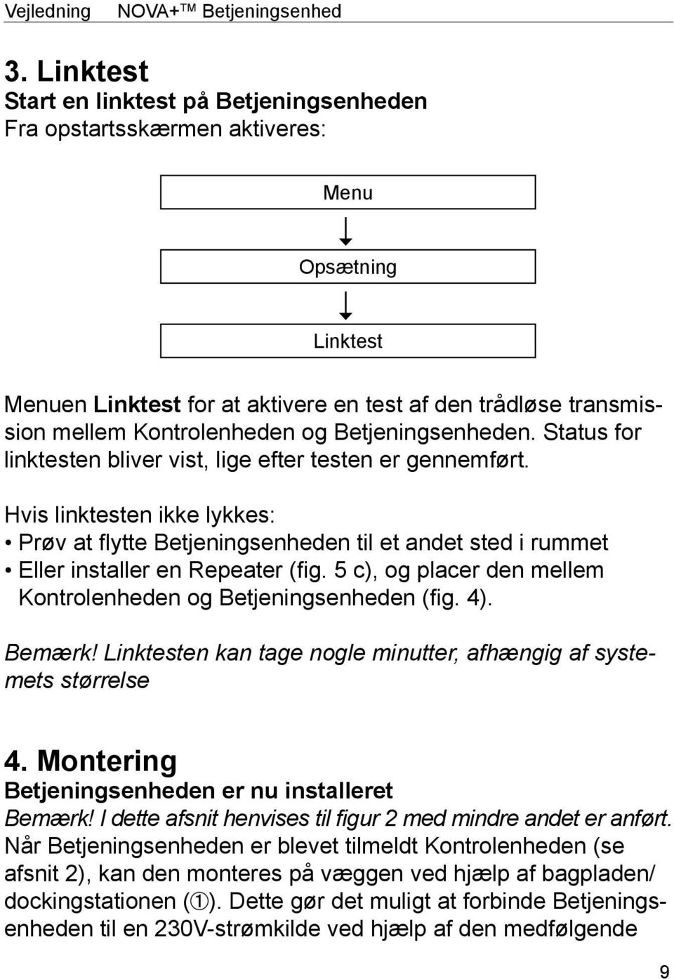 Betjeningsenheden. Status for linktesten bliver vist, lige efter testen er gennemført.