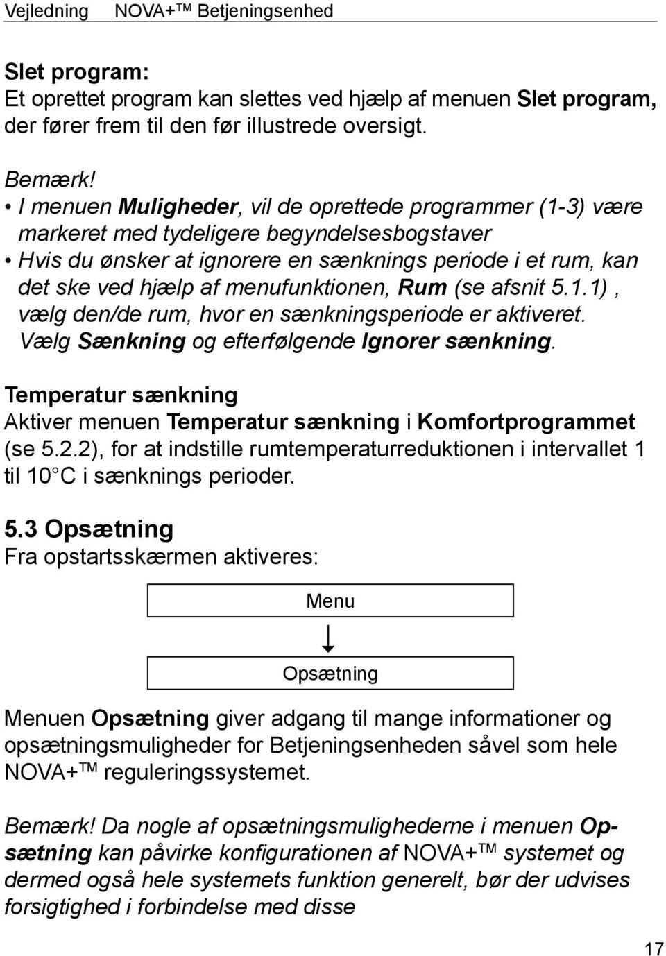 menufunktionen, Rum (se afsnit 5.1.1), vælg den/de rum, hvor en sænkningsperiode er aktiveret. Vælg Sænkning og efterfølgende Ignorer sænkning.