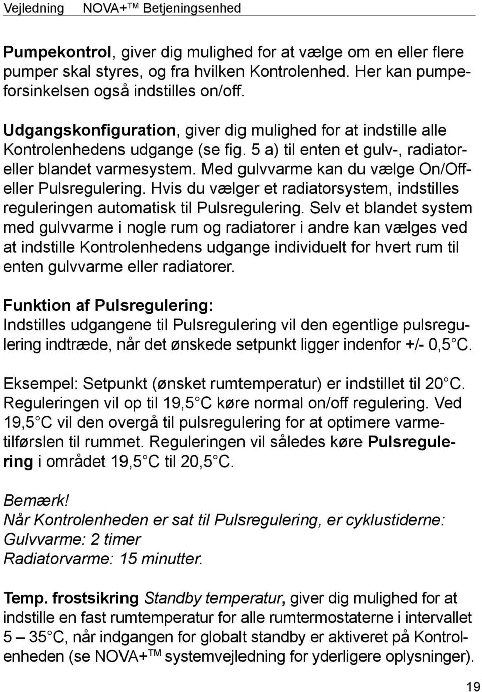 Med gulvvarme kan du vælge On/Offeller Pulsregulering. Hvis du vælger et radiatorsystem, indstilles reguleringen automatisk til Pulsregulering.