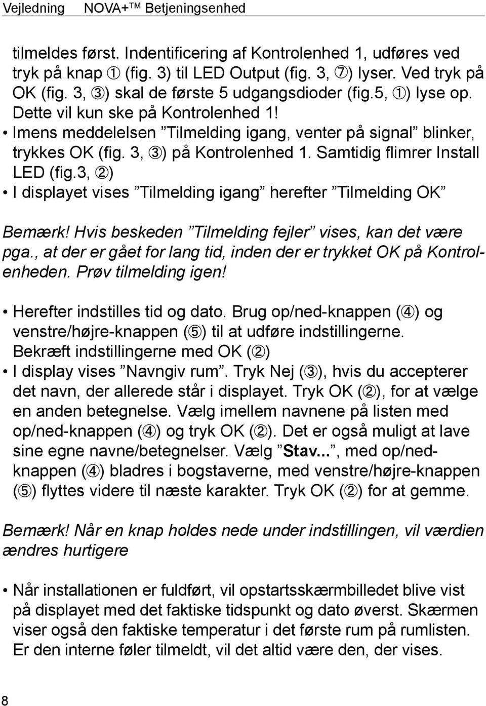 Samtidig flimrer Install LED (fig.3, ) I displayet vises Tilmelding igang herefter Tilmelding OK Bemærk! Hvis beskeden Tilmelding fejler vises, kan det være pga.