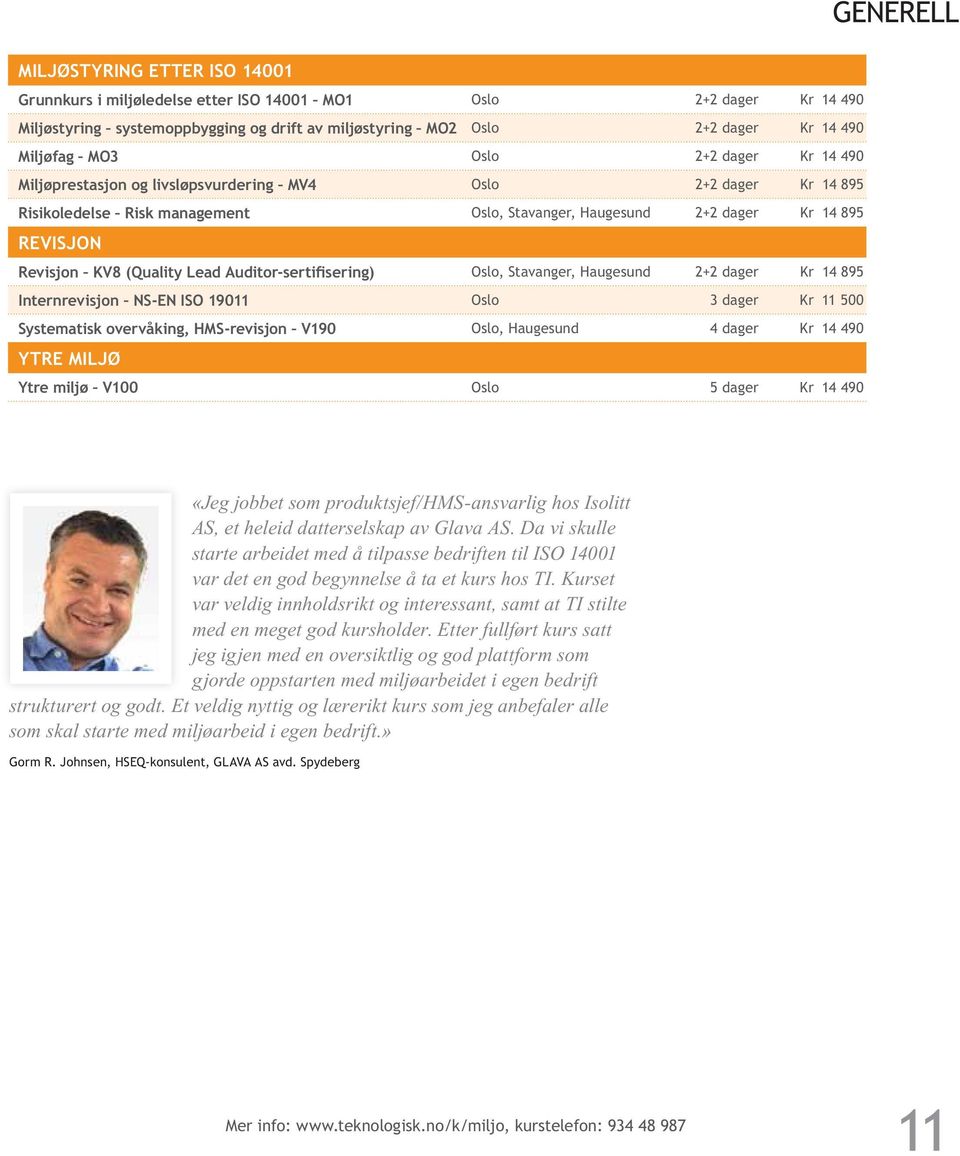 KV8 (Quality Lead Auditor-sertifisering) Oslo, Stavanger, Haugesund 2+2 dager Kr 14 895 Internrevisjon NS-EN ISO 19011 Oslo 3 dager Kr 11 500 Systematisk overvåking, HMS-revisjon V190 Oslo, Haugesund