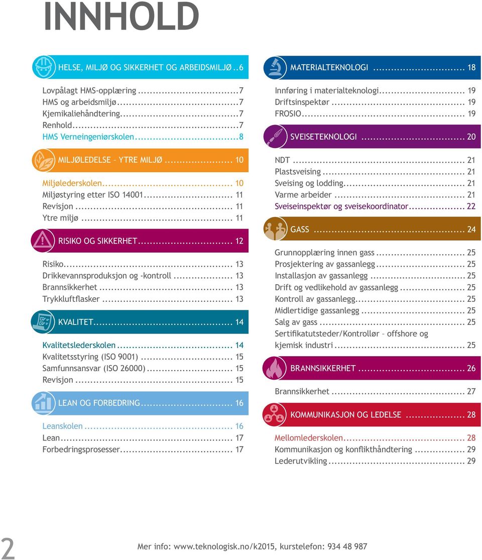 .. 13 Trykkluftflasker... 13 kvalitet... 14 Kvalitetslederskolen... 14 Kvalitetsstyring (ISO 9001)... 15 Samfunnsansvar (ISO 26000)... 15 Revisjon... 15 lean og forbedring... 16 Leans