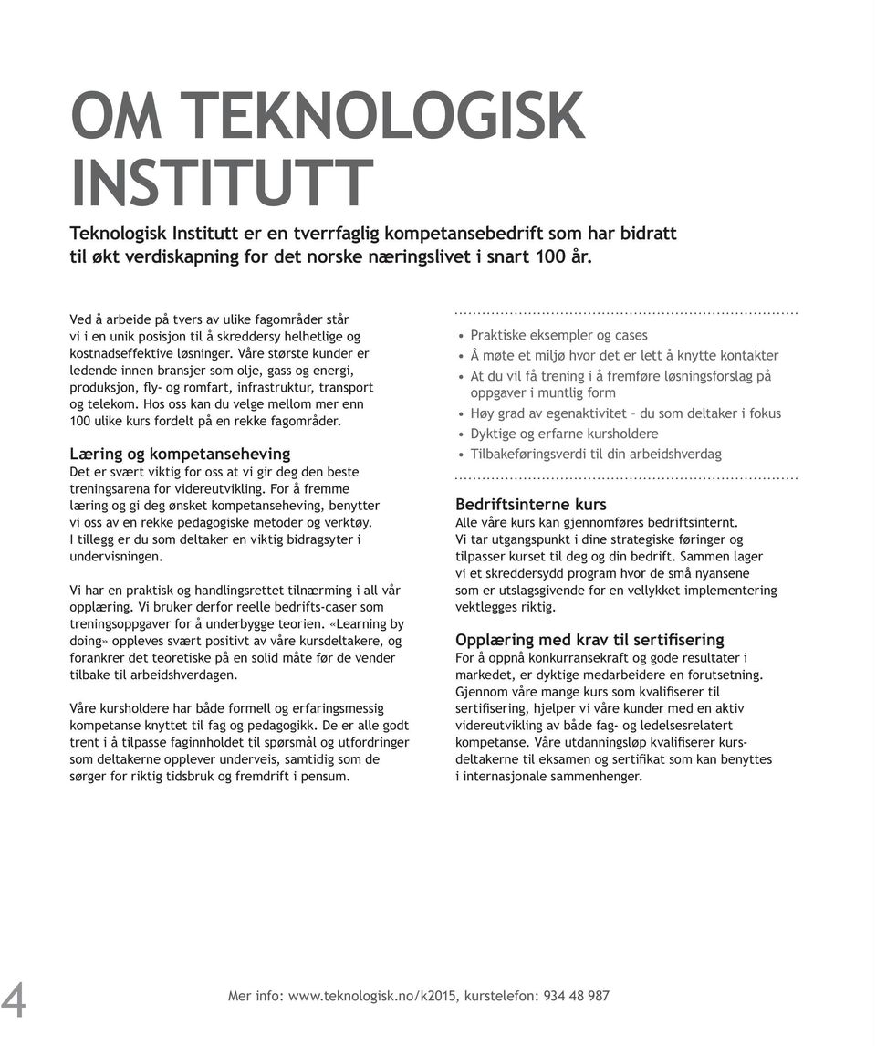 Våre største kunder er ledende innen bransjer som olje, gass og energi, produksjon, fly- og romfart, infrastruktur, transport og telekom.