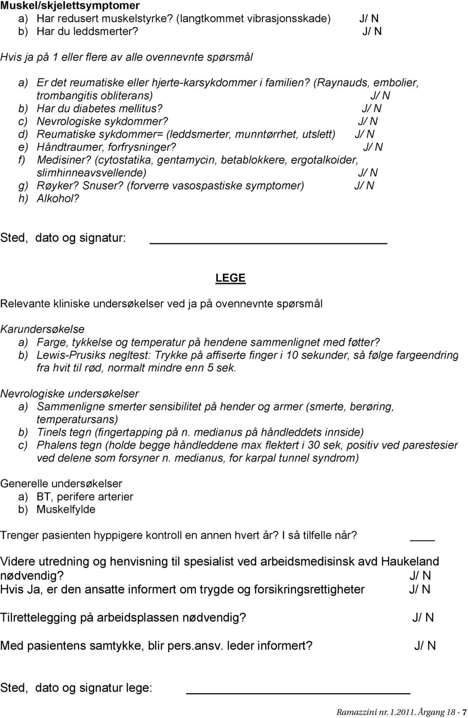 J/ N c) Nevrologiske sykdommer? J/ N d) Reumatiske sykdommer= (leddsmerter, munntørrhet, utslett) J/ N e) Håndtraumer, forfrysninger? J/ N f) Medisiner?