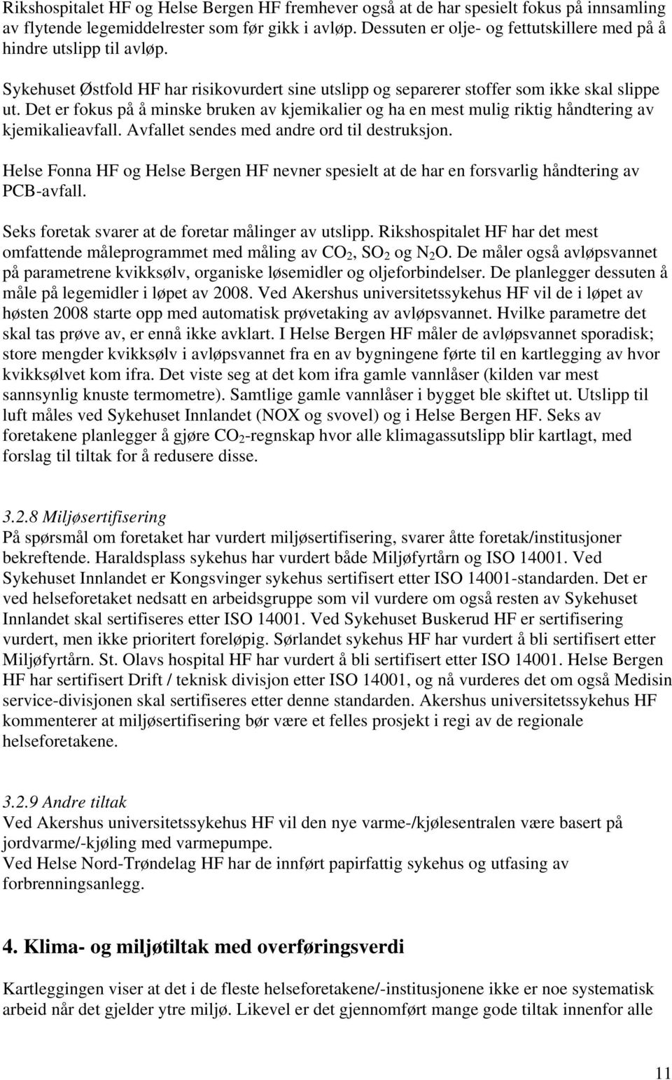 Det er fokus på å minske bruken av kjemikalier og ha en mest mulig riktig håndtering av kjemikalieavfall. Avfallet sendes med andre ord til destruksjon.