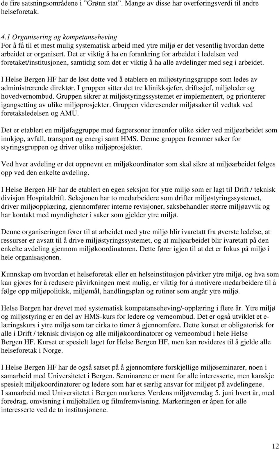 Det er viktig å ha en forankring for arbeidet i ledelsen ved foretaket/institusjonen, samtidig som det er viktig å ha alle avdelinger med seg i arbeidet.