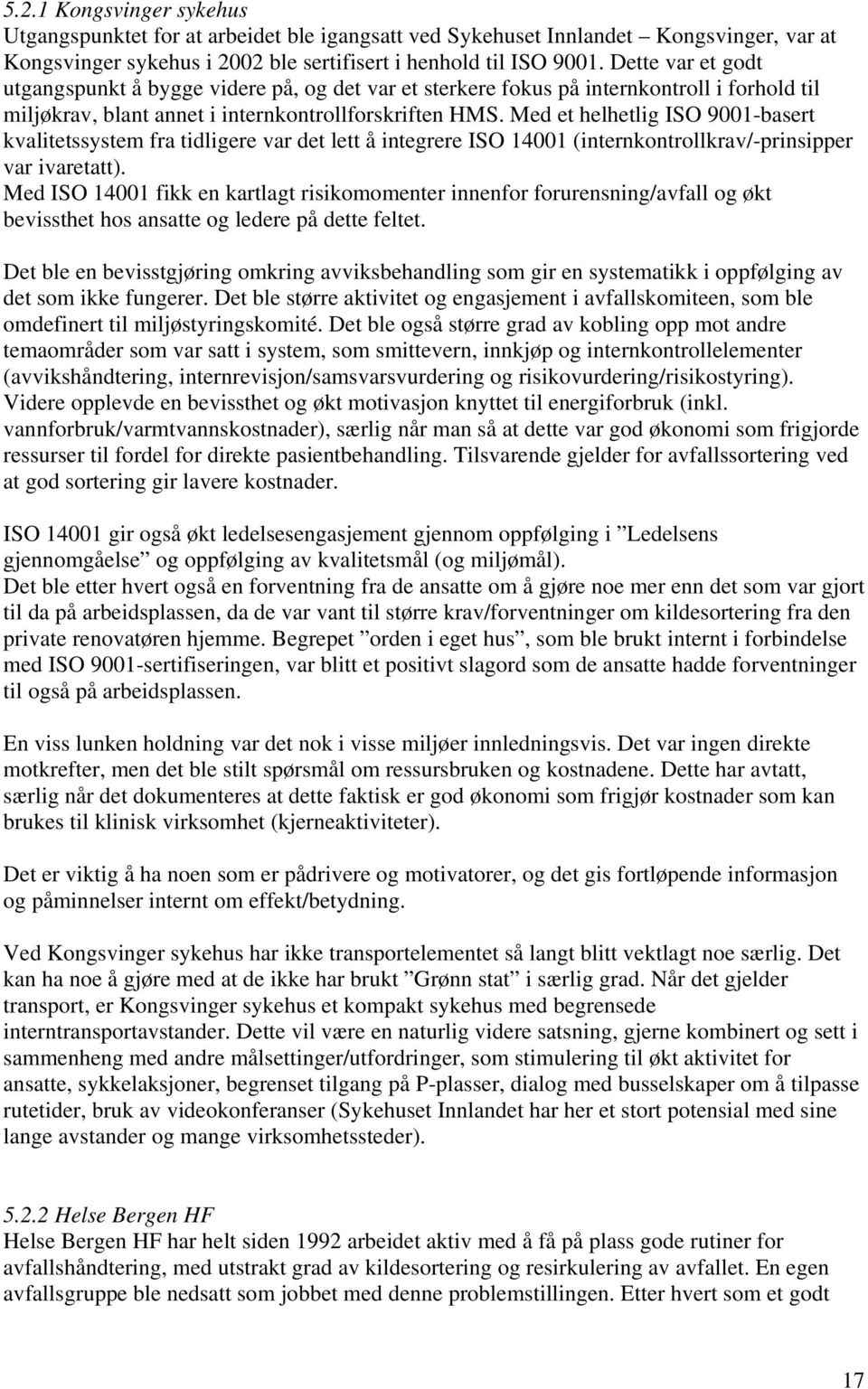 Med et helhetlig ISO 9001-basert kvalitetssystem fra tidligere var det lett å integrere ISO 14001 (internkontrollkrav/-prinsipper var ivaretatt).