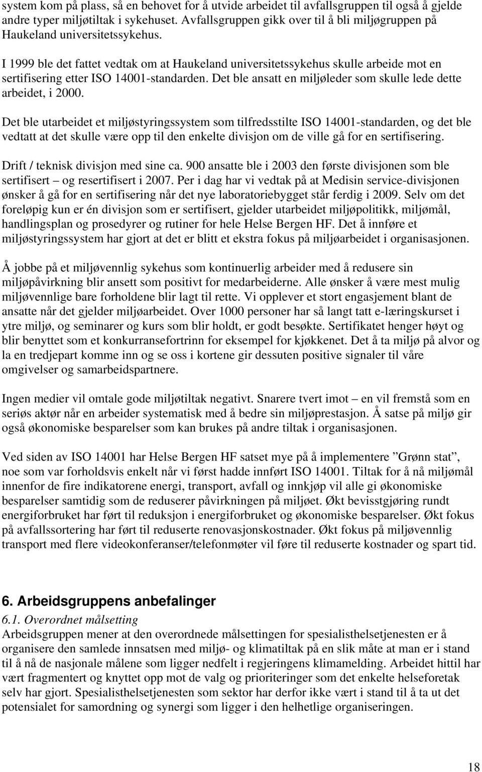 I 1999 ble det fattet vedtak om at Haukeland universitetssykehus skulle arbeide mot en sertifisering etter ISO 14001-standarden. Det ble ansatt en miljøleder som skulle lede dette arbeidet, i 2000.