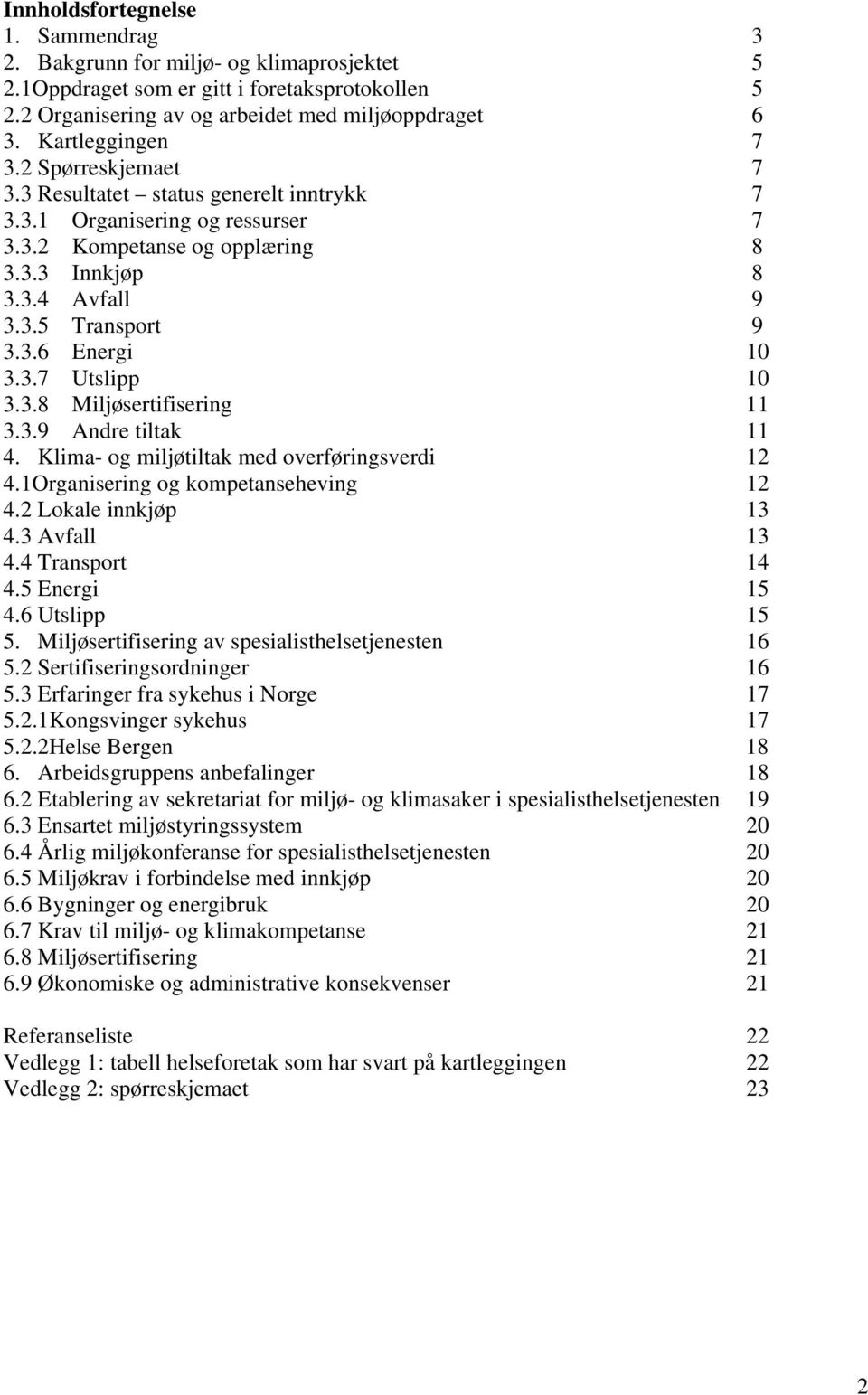 3.7 Utslipp 10 3.3.8 Miljøsertifisering 11 3.3.9 Andre tiltak 11 4. Klima- og miljøtiltak med overføringsverdi 12 4.1Organisering og kompetanseheving 12 4.2 Lokale innkjøp 13 4.3 Avfall 13 4.