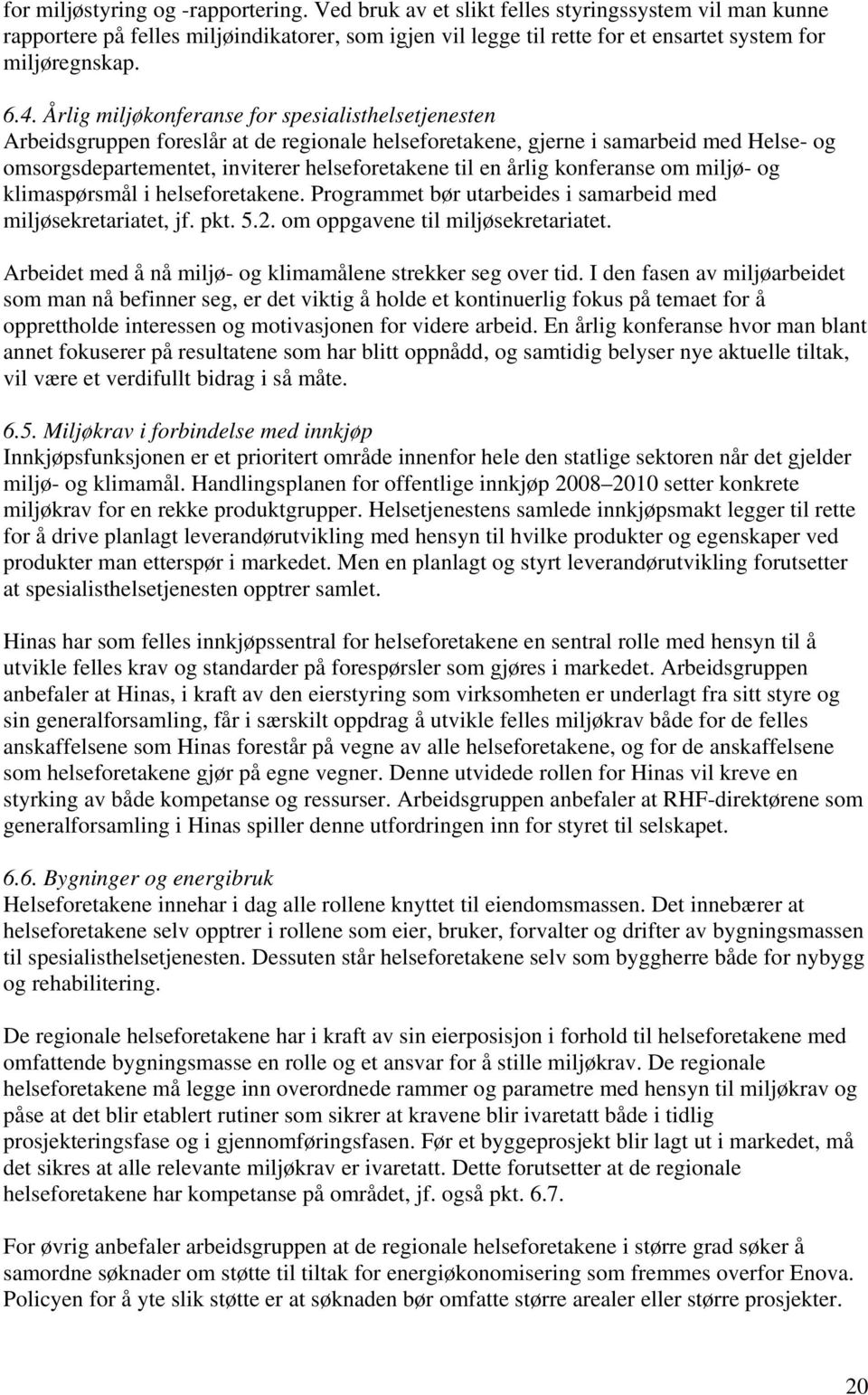 Årlig miljøkonferanse for spesialisthelsetjenesten Arbeidsgruppen foreslår at de regionale helseforetakene, gjerne i samarbeid med Helse- og omsorgsdepartementet, inviterer helseforetakene til en