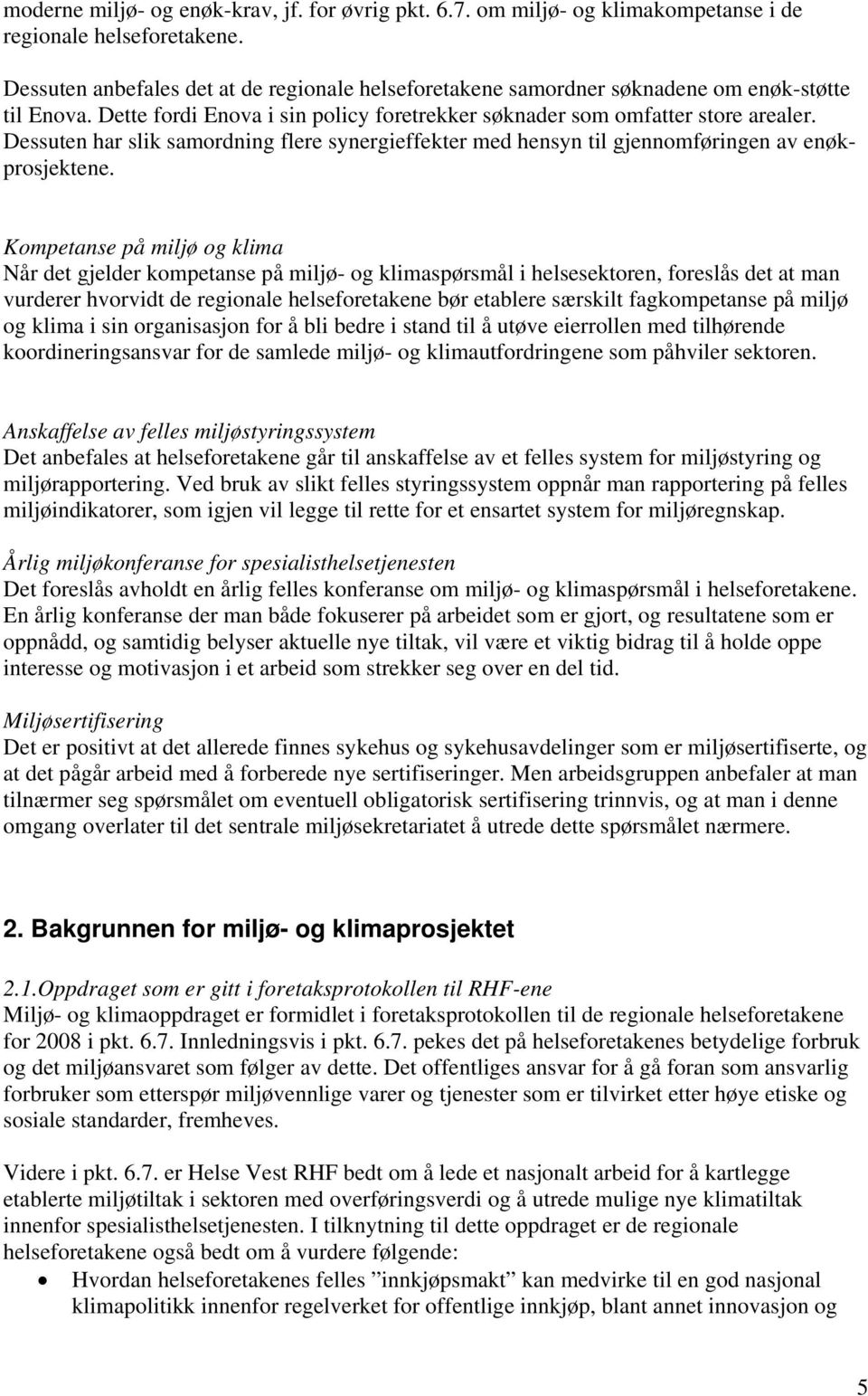 Dessuten har slik samordning flere synergieffekter med hensyn til gjennomføringen av enøkprosjektene.