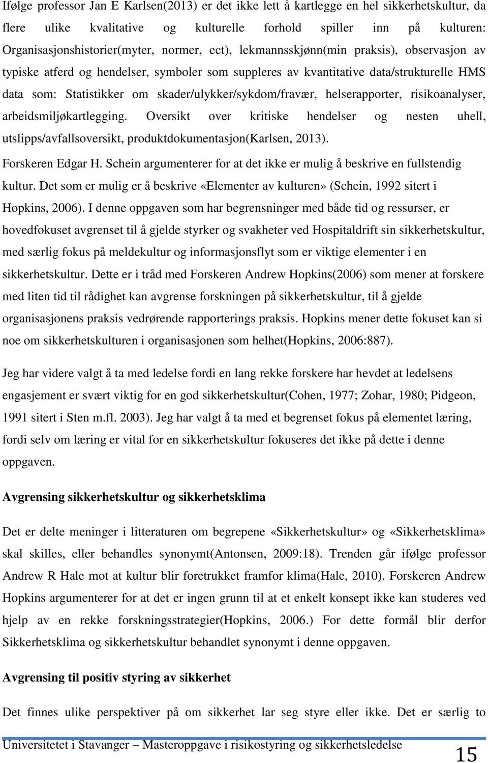 skader/ulykker/sykdom/fravær, helserapporter, risikoanalyser, arbeidsmiljøkartlegging. Oversikt over kritiske hendelser og nesten uhell, utslipps/avfallsoversikt, produktdokumentasjon(karlsen, 2013).