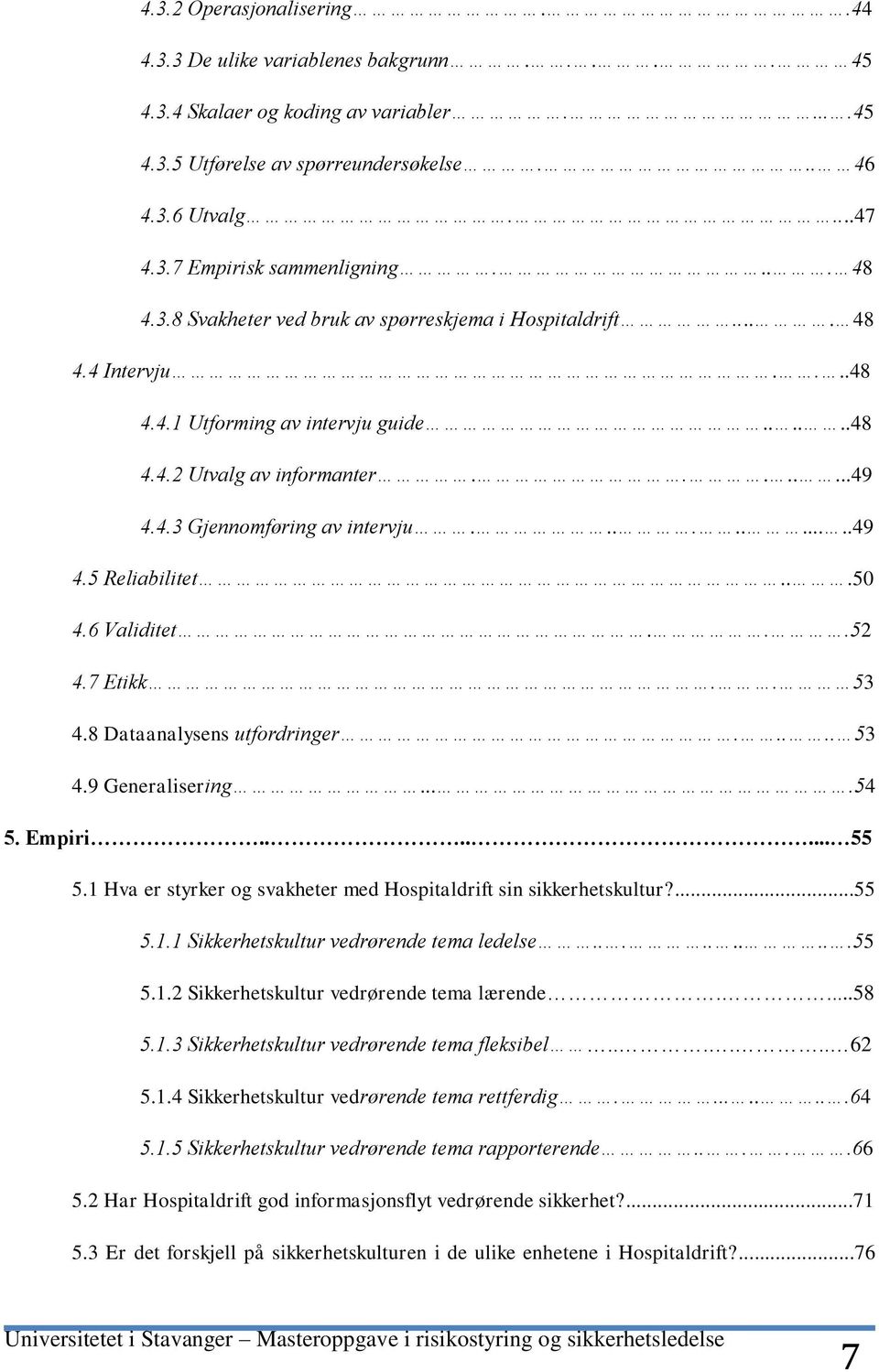 ..........49 4.5 Reliabilitet...50 4.6 Validitet...52 4.7 Etikk.. 53 4.8 Dataanalysens utfordringer..... 53 4.9 Generalisering....54 5. Empiri....... 55 5.