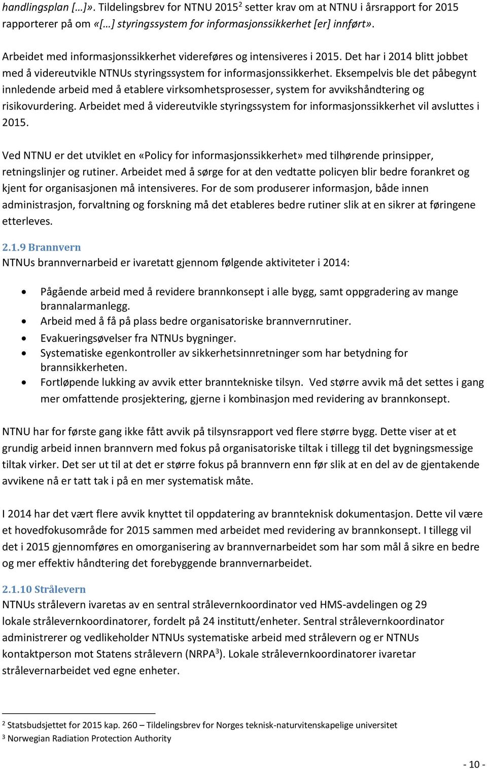 Eksempelvis ble det påbegynt innledende arbeid med å etablere virksomhetsprosesser, system for avvikshåndtering og risikovurdering.