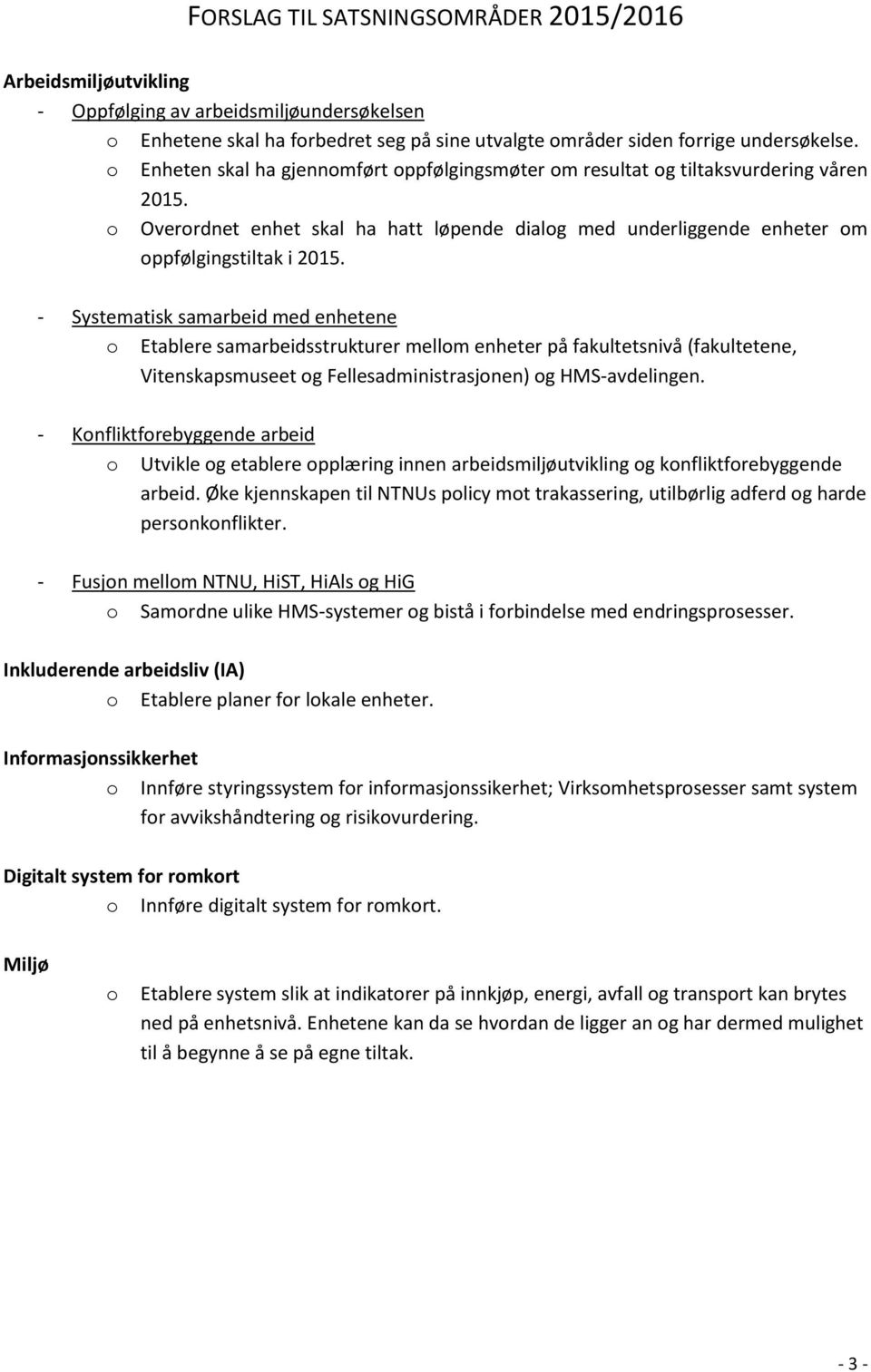 - Systematisk samarbeid med enhetene o Etablere samarbeidsstrukturer mellom enheter på fakultetsnivå (fakultetene, Vitenskapsmuseet og Fellesadministrasjonen) og HMS-avdelingen.