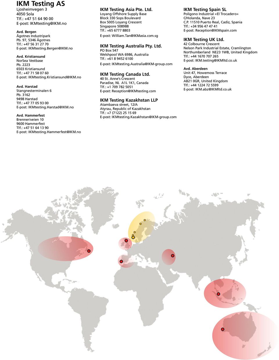 : +47 77 05 93 00 E-post: IKMtesting.Harstad@IKM.no Avd. Hammerfest Brenneriveien 10 9600 Hammerfest Tlf.: +47 51 64 13 90 E-post: IKMtesting.Hammerfest@IKM.no IKM Testing Asia Pte. Ltd.