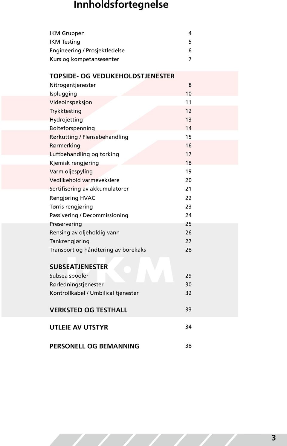 varmevekslere 20 Sertifisering av akkumulatorer 21 Rengjøring HVAC 22 Tørris rengjøring 23 Passivering / Decommissioning 24 Preservering 25 Rensing av oljeholdig vann 26 Tankrengjøring 27