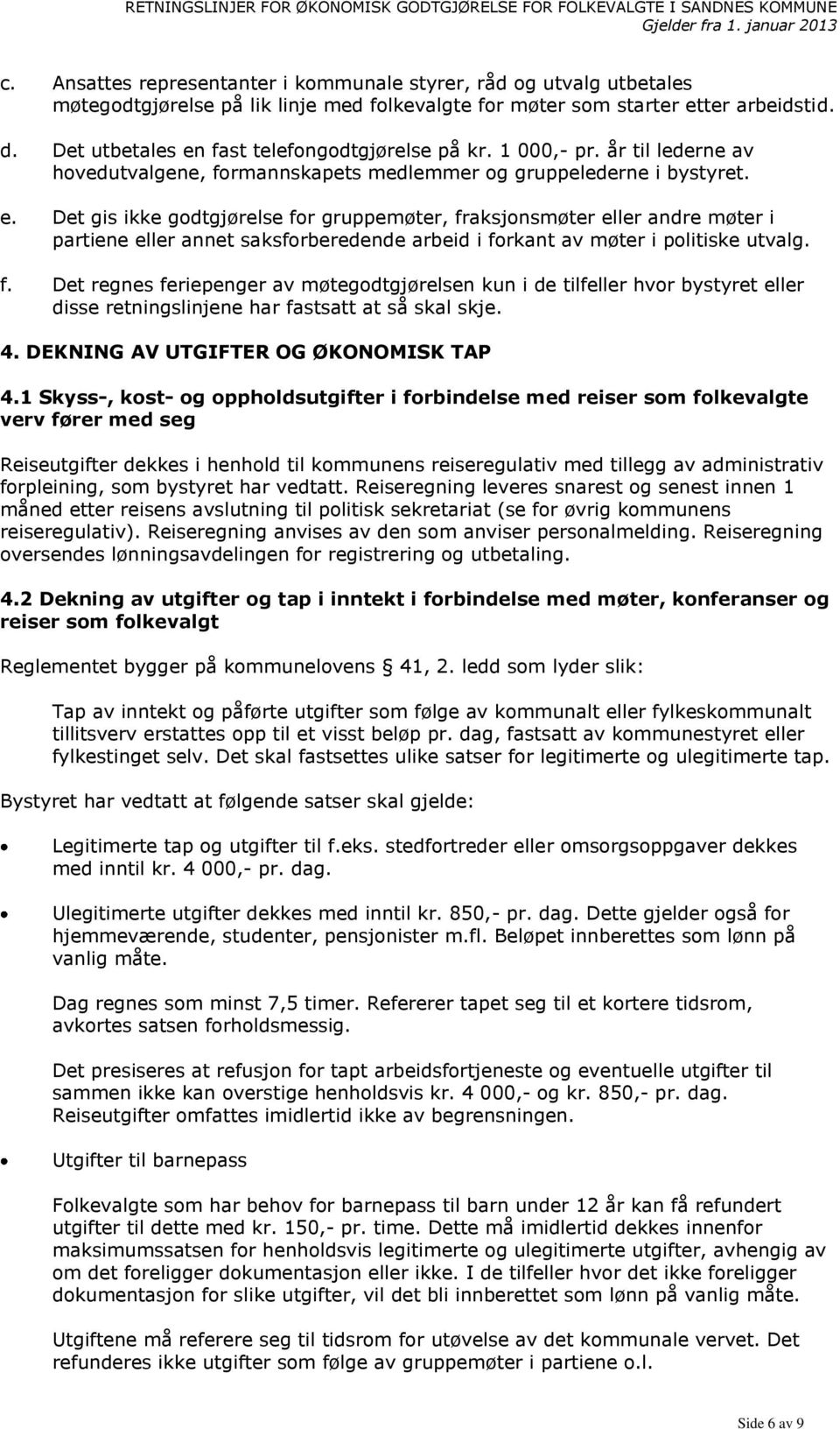 f. Det regnes feriepenger av møtegodtgjørelsen kun i de tilfeller hvor bystyret eller disse retningslinjene har fastsatt at så skal skje. 4. DEKNING AV UTGIFTER OG ØKONOMISK TAP 4.